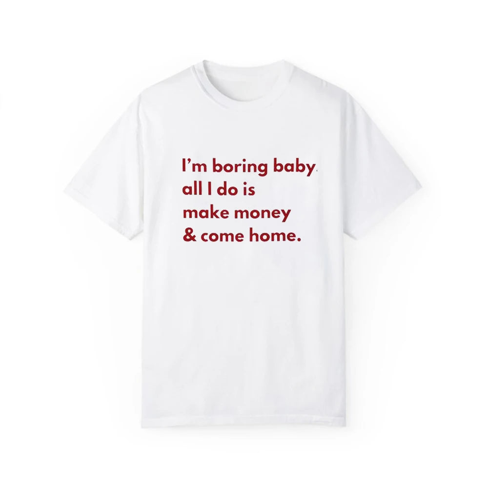 I'm Boring All I Do is Make Money Women's White T-Shirt Clothing 100% Cotton Trendy Funny Female Tee Birthday Gifts Wholesale